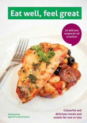 Eat well, feel great: Colourful and delicious meals and snacks for one or two - Age UK County Durham