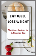 Eat Well, Lose Weight: Nutritious Recipes for A Slimmer You