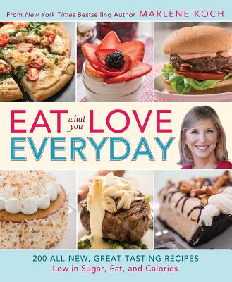 Eat What You Love-Everyday! (QVC): 200 All-New, Great-Tasting Recipes Low in Sugar, Fat, and Calories - Koch, Marlene, R.D.