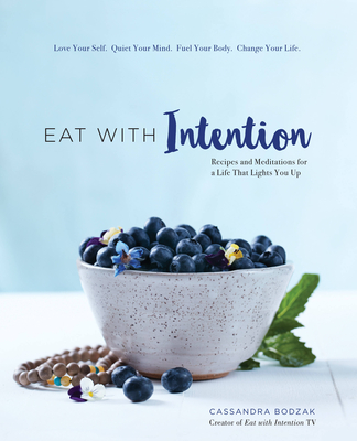Eat with Intention: Recipes and Meditations for a Life That Lights You Up - Bodzak, Cassandra