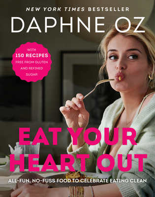 Eat Your Heart Out: All-Fun, No-Fuss Food to Celebrate Eating Clean - Oz, Daphne