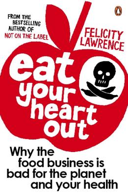 Eat Your Heart Out: Who Really Decided What Ends Up on Your Plate - Lawrence, Felicity