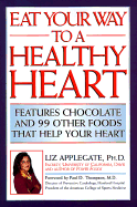 Eat Your Way to a Healthy Heart: Features Chocolate & 99 Other Foods That Help Your Heart - Applegate, Elizabeth Ann, and Applegate, Liz, and Thompson, Paul (Foreword by)