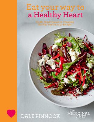 Eat Your Way to a Healthy Heart: Tackle Heart Disease by Changing the Way You Eat, in 50 Recipes - Pinnock, Dale