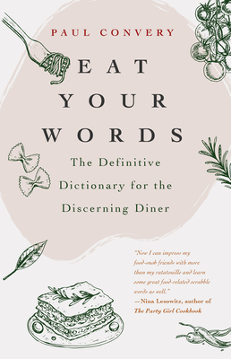 Eat Your Words: The Definitive Dictionary for the Discerning Diner (a Foodie Gift and Scrabble Words Source) - Convery, Paul