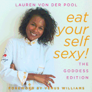 Eat Yourself Sexy, The Goddess Edition: A Beginner's Beauty Guide to Glowing Skin, Healthy Hair, Weight Loss and Total Well-being