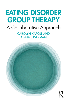 Eating Disorder Group Therapy: A Collaborative Approach - Karoll, Carolyn, and Silverman, Adina