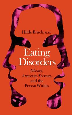 Eating Disorders: Obesity, Anorexia Nervosa, and the Person Within - Bruch, Hilde