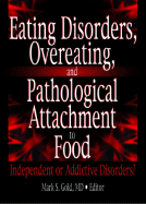 Eating Disorders, Overeating and Pathological Attachment to Food: Independant or Addictive Disorders? - Gold, Mark