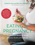 Eating for Pregnancy: Your Essential Month-By-Month Nutrition Guide and Cookbook