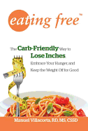 Eating Free: The Carb-Friendly Way to Lose Inches, Embrace Your Hunger, and Keep Weight Off for Good