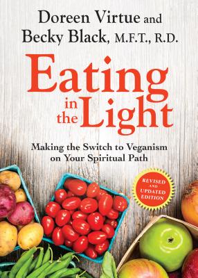 Eating in the Light: Making the Switch to Veganism on Your Spiritual Path - Virtue, Doreen, Ph.D., M.A., B.A., and Prelitz, Becky