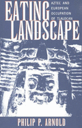 Eating Landscape: Aztec and European Occupation of Tlalocan - Arnold, Philip P