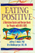 Eating Positive: A Nutrition Guide and Recipe Book for People with Hiv/AIDS