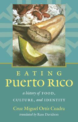 Eating Puerto Rico: A History of Food, Culture, and Identity - Ortiz Cuadra, Cruz Miguel