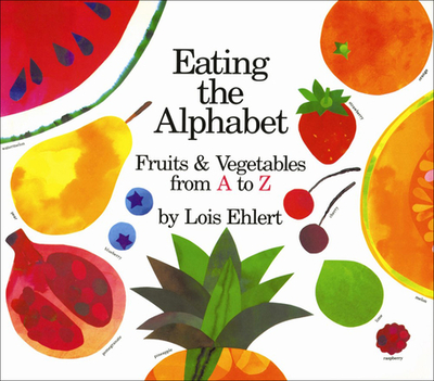 Eating the Alphabet: Fruits and Vegetables from A to Z - Ehlert, Lois