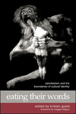 Eating Their Words: Cannibalism and the Boundaries of Cultural Identity - Guest, Kristen (Editor), and Kilgour, Maggie (Foreword by)