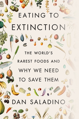 Eating to Extinction: The World's Rarest Foods and Why We Need to Save Them - Saladino, Dan