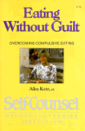 Eating Without Guilt: Overcoming Compulsive Eating (Self-Counsel Psychology Series)