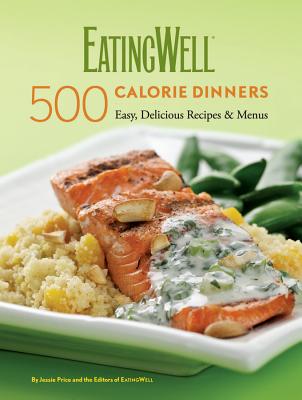 Eatingwell 500 Calorie Dinners: Easy, Delicious Recipes & Menus - Price, Jessie, and Micco, Nicci, and The Editors of Eatingwell (Editor)