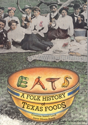 Eats: A Folk History of Texas Foods - Linck, Ernestine Sewell, and Roach, Joyce Gibson, and Lee, James Ward (Foreword by)