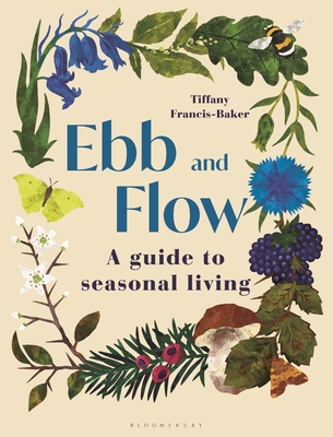 Ebb and Flow: A Guide to Seasonal Living - Francis-Baker, Tiffany