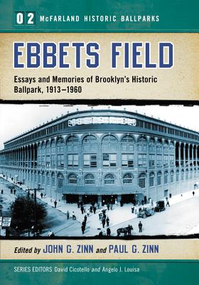 Ebbets Field: Essays and Memories of Brooklyn's Historic Ballpark, 1913-1960 - Zinn, John G. (Editor), and Zinn, Paul G. (Editor), and Cicotello, David (Series edited by)