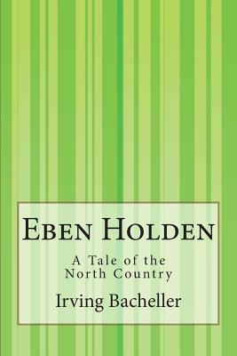 Eben Holden: A Tale of the North Country - Bacheller, Irving