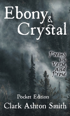 Ebony and Crystal: Poems in Verse and Prose - Smith, Clark Ashton, and Best, Jonathon (Prepared for publication by)