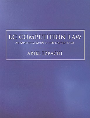 EC Competition Law: An Analytical Guide to the Leading Cases - Ezrachi, Ariel