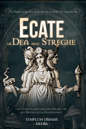 Ecate la Dea delle Streghe: la Magia segreta della Regina della Stregoneria, con Grimorio di Incantesimi, Rituali e riti per liberare la tua Dea interiore
