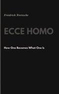 Ecce Homo: How One Becomes What One Is
