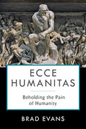 Ecce Humanitas: Beholding the Pain of Humanity