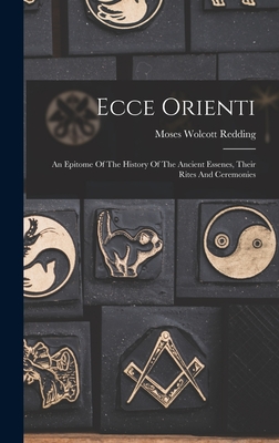 Ecce Orienti: An Epitome Of The History Of The Ancient Essenes, Their Rites And Ceremonies - Redding, Moses Wolcott