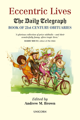 Eccentric Lives: The Daily Telegraph Book of 21st Century Obituaries - Brown, Andrew M (Editor)