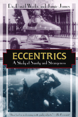 Eccentrics: A Study of Sanity and Strangeness - Weeks, David, Dr., and James, Jamie