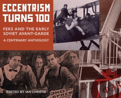 Eccentrism Turns 100: FEKS and the Early Soviet Avant-Garde A Centenary Anthology - Christie, Ian