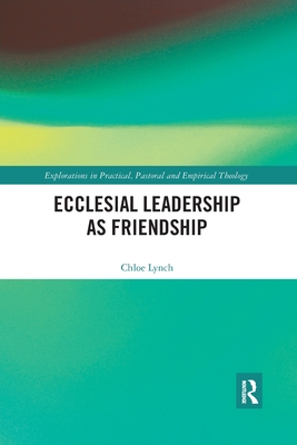 Ecclesial Leadership as Friendship - Lynch, Chloe