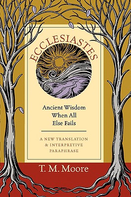 Ecclesiastes: Ancient Wisdom When All Else Fails - Moore, T M