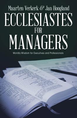 Ecclesiastes for Managers: Worldly Wisdom for Managers and Professionals - Verkerk, Maarten J, and Hoogland, Jan