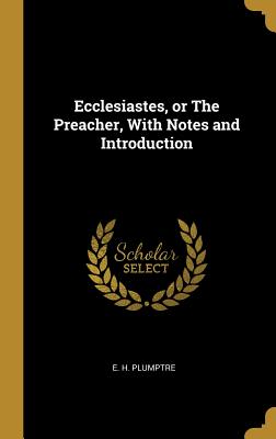 Ecclesiastes, or The Preacher, With Notes and Introduction - Plumptre, E H