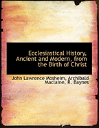 Ecclesiastical History, Ancient and Modern, from the Birth of Christ