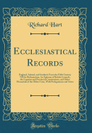 Ecclesiastical Records: England, Ireland, and Scotland, from the Fifth Century Till the Reformation; An Epitome of British Councils, the Legatine and Provincial Constitutions, and Other Memorials of the Olden Time, with Prolegomena and Notes