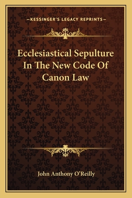 Ecclesiastical Sepulture In The New Code Of Canon Law - O'Reilly, John Anthony