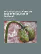 Ecclesiological Notes on Some of the Islands of Scotland - Muir, Thomas Scott