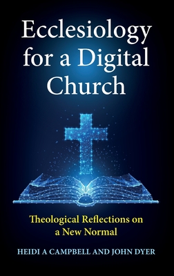 Ecclesiology for a Digital Church: Theological Reflections on a New Normal - Campbell, Heidi A. (Editor), and Dyer, John (Editor)