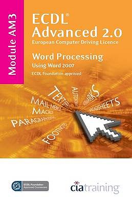 ECDL Advanced Syllabus 2.0 Module AM3 Word Processing Using Word 2007 - CiA Training Ltd.