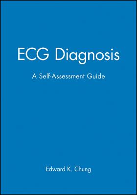ECG Diagnosis: A Self-Assessment Guide - Chung, Edward K