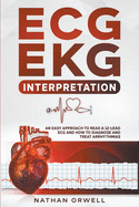 ECG/EKG Interpretation: An Easy Approach to Read a 12-Lead ECG and How to Diagnose and Treat Arrhythmias