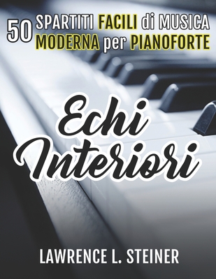 Echi Interiori: 50 Spartiti Facili di Musica Moderna per Pianoforte - Piano, Pan, and Steiner, Lawrence L